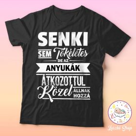   Senki sem tökéletes de az anyukák közel állnak hozzá póló