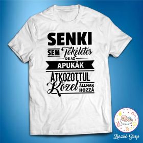   Senki sem tökéletes de az apukák közel állnak hozzá férfi póló