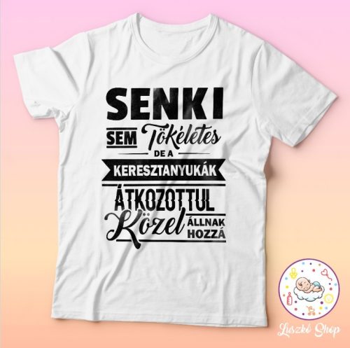 Senki sem tökéletes de az keresztanyák közel állnak hozzá póló